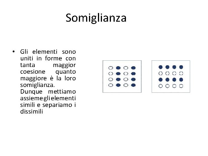 Somiglianza • Gli elementi sono uniti in forme con tanta maggior coesione quanto maggiore