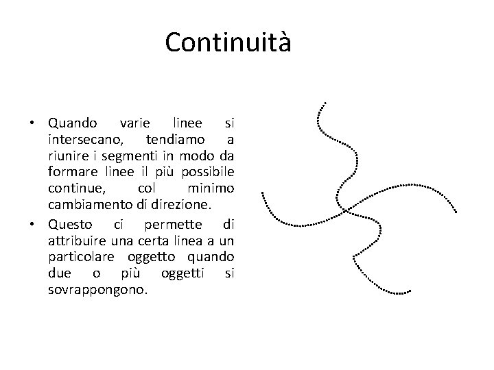 Continuità • Quando varie linee si intersecano, tendiamo a riunire i segmenti in modo