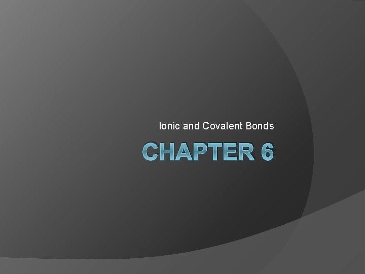 Ionic and Covalent Bonds CHAPTER 6 