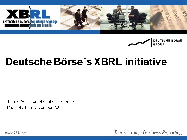 Deutsche Börse´s XBRL initiative 10 th XBRL International Conference Brussels 17 th November 2004