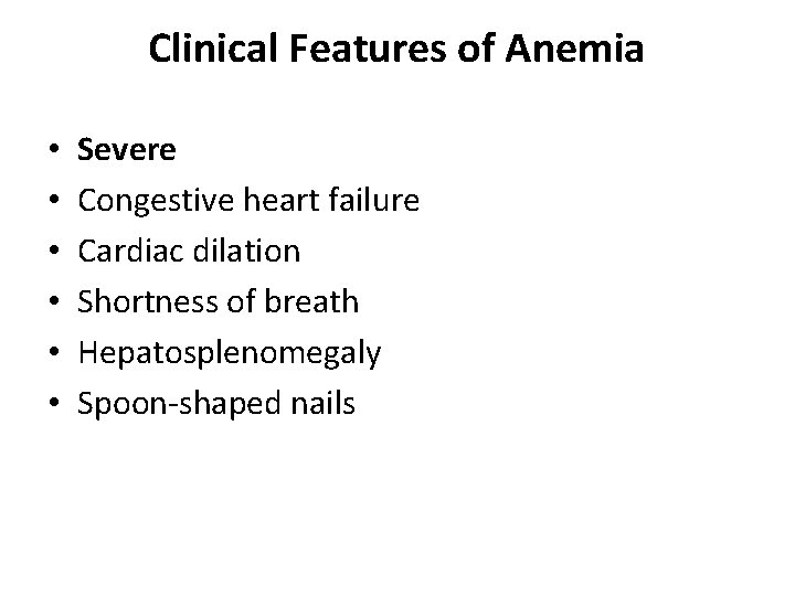 Clinical Features of Anemia • • • Severe Congestive heart failure Cardiac dilation Shortness