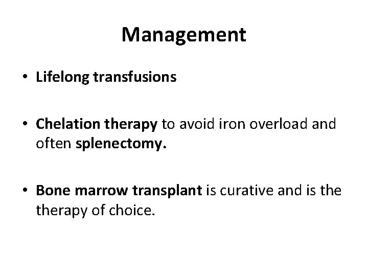 Management • Lifelong transfusions • Chelation therapy to avoid iron overload and often splenectomy.