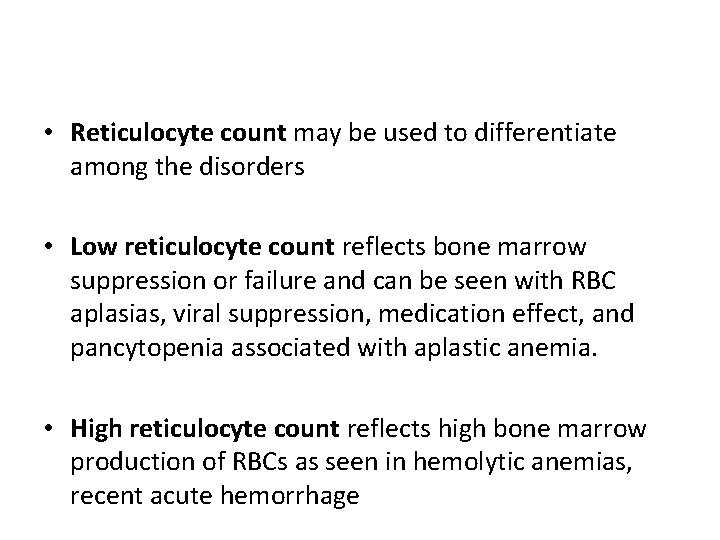  • Reticulocyte count may be used to differentiate among the disorders • Low