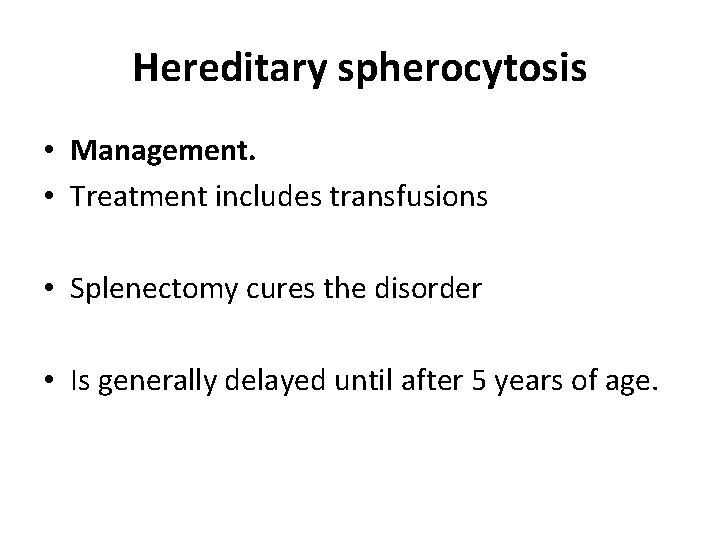 Hereditary spherocytosis • Management. • Treatment includes transfusions • Splenectomy cures the disorder •