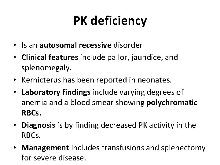 PK deficiency • Is an autosomal recessive disorder • Clinical features include pallor, jaundice,