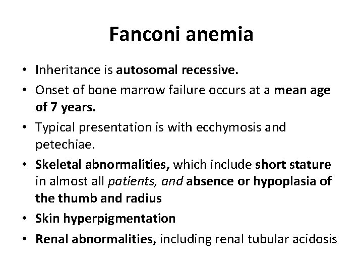 Fanconi anemia • Inheritance is autosomal recessive. • Onset of bone marrow failure occurs