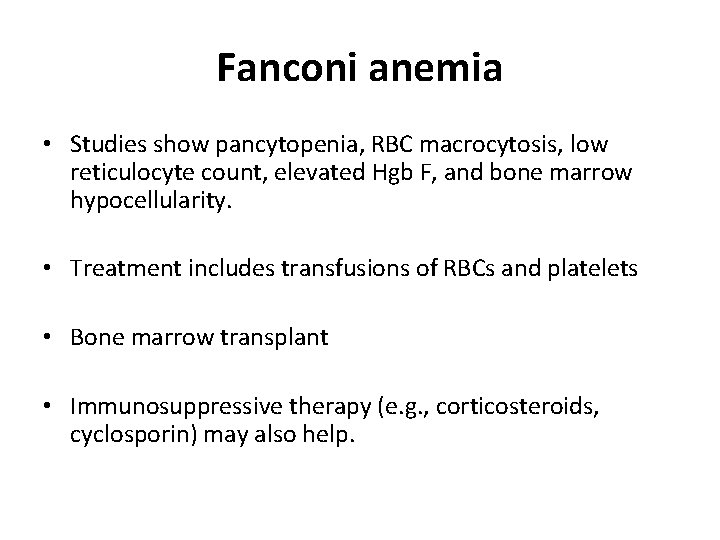 Fanconi anemia • Studies show pancytopenia, RBC macrocytosis, low reticulocyte count, elevated Hgb F,