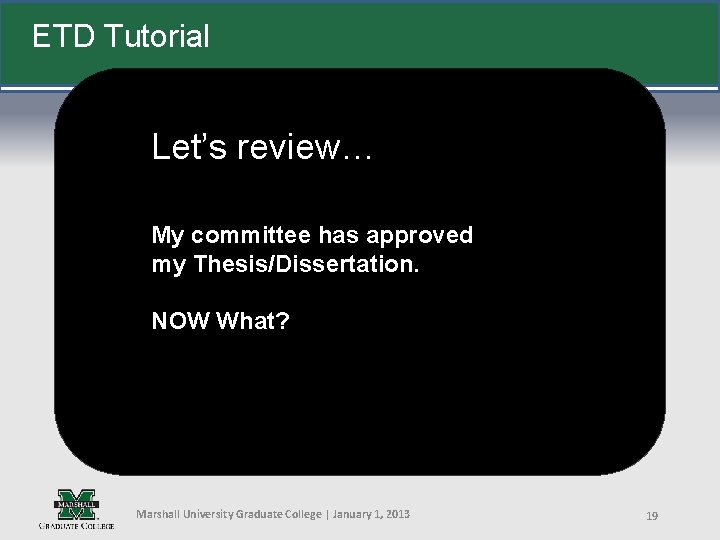 ETD Tutorial Let’s review… My committee has approved my Thesis/Dissertation. NOW What? Marshall University