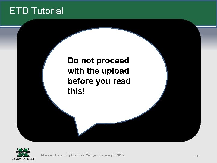 ETD Tutorial Do not proceed with the upload before you read this! Marshall University