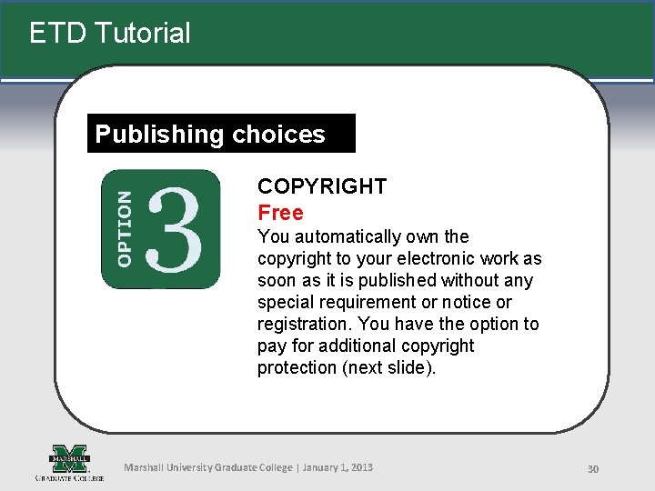 ETD Tutorial Publishing choices COPYRIGHT Free You automatically own the http: //muwww-new. marshall. edu/graduate/files/2012/11/etdguide.