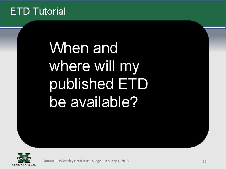 ETD Tutorial When and where will my published ETD be available? Marshall University Graduate