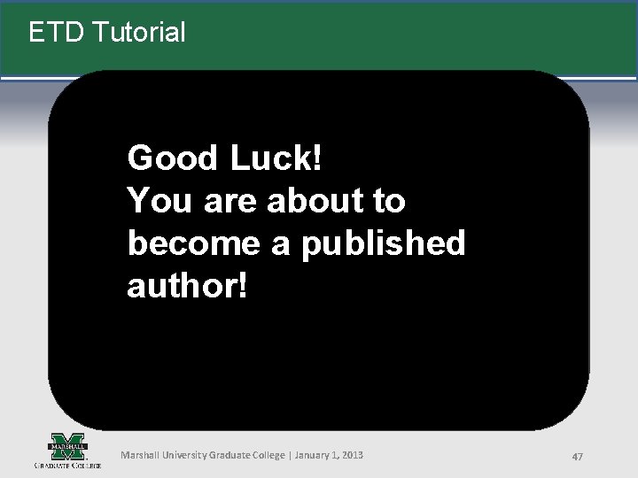 ETD Tutorial Good Luck! You are about to become a published author! Marshall University