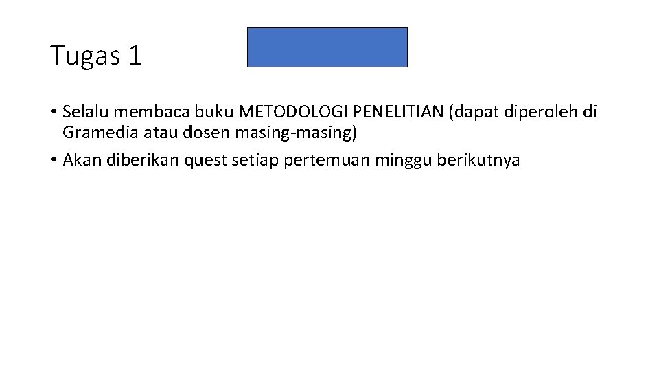 Tugas 1 • Selalu membaca buku METODOLOGI PENELITIAN (dapat diperoleh di Gramedia atau dosen