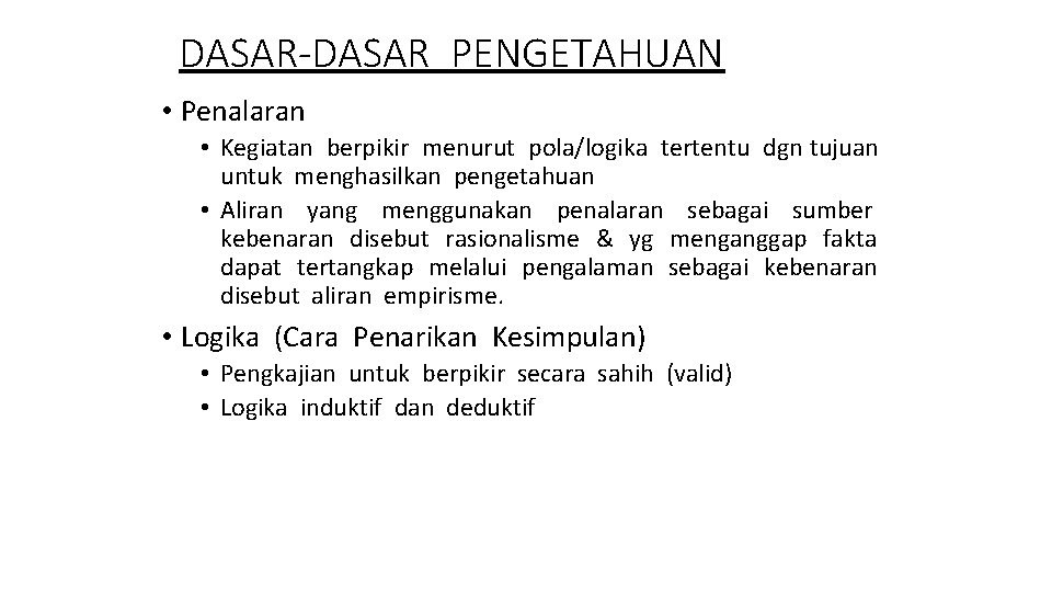 DASAR-DASAR PENGETAHUAN • Penalaran • Kegiatan berpikir menurut pola/logika tertentu dgn tujuan untuk menghasilkan