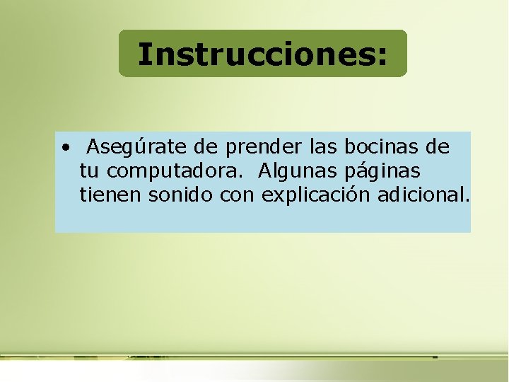 Instrucciones: • Asegúrate de prender las bocinas de tu computadora. Algunas páginas tienen sonido