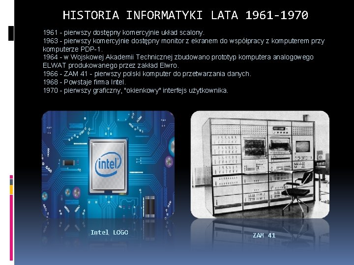 HISTORIA INFORMATYKI LATA 1961 -1970 1961 - pierwszy dostępny komercyjnie układ scalony. 1963 -