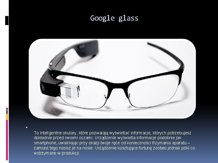 Google glass To inteligentne okulary, które pozwalają wyświetlać informacje, których potrzebujesz dokładnie przed swoimi