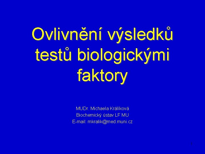 Ovlivnění výsledků testů biologickými faktory MUDr. Michaela Králíková Biochemický ústav LF MU E-mail: mkralik@med.