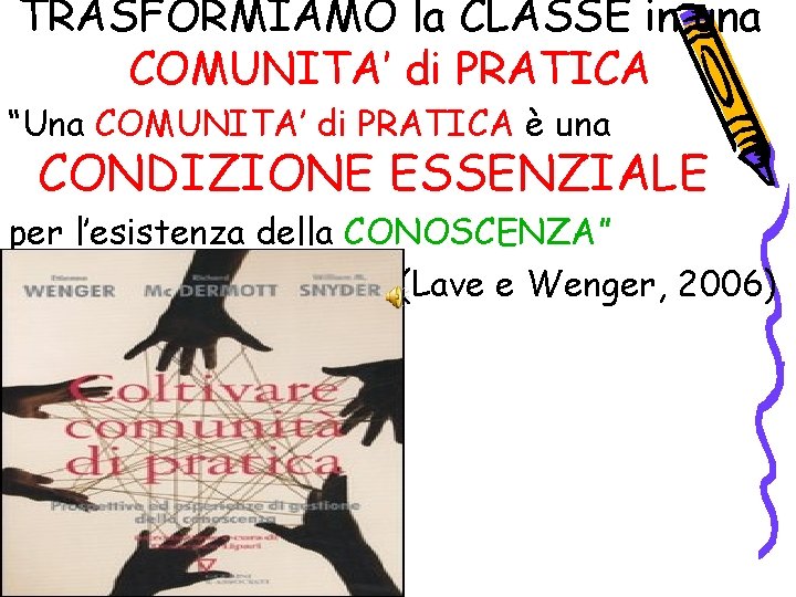 TRASFORMIAMO la CLASSE in una COMUNITA’ di PRATICA “Una COMUNITA’ di PRATICA è una