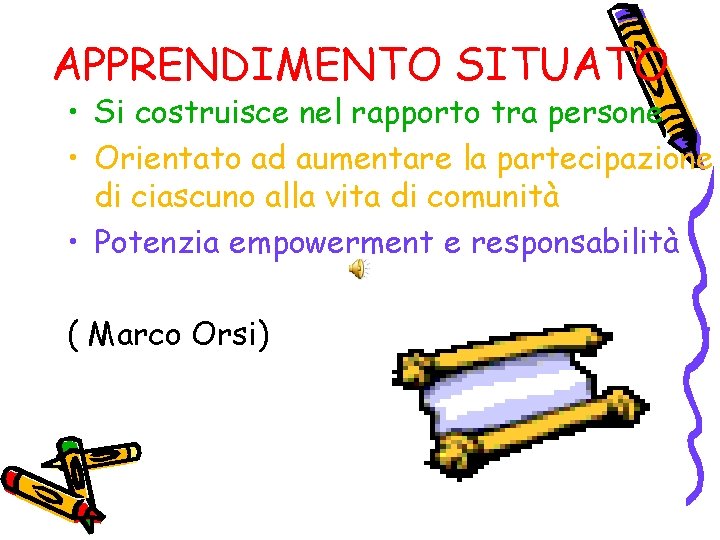 APPRENDIMENTO SITUATO • Si costruisce nel rapporto tra persone • Orientato ad aumentare la