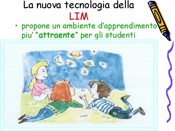 La nuova tecnologia della LIM • propone un ambiente d’apprendimento piu’ “attraente” per gli