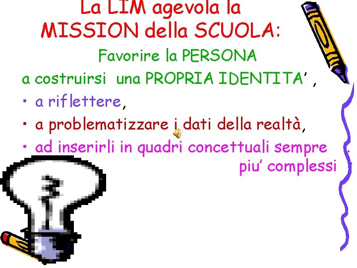 La LIM agevola la MISSION della SCUOLA: Favorire la PERSONA a costruirsi una PROPRIA