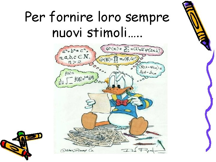 Per fornire loro sempre nuovi stimoli…. . 