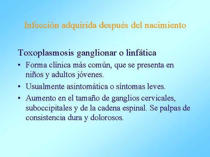 Infección adquirida después del nacimiento Toxoplasmosis ganglionar o linfática • Forma clínica más común,