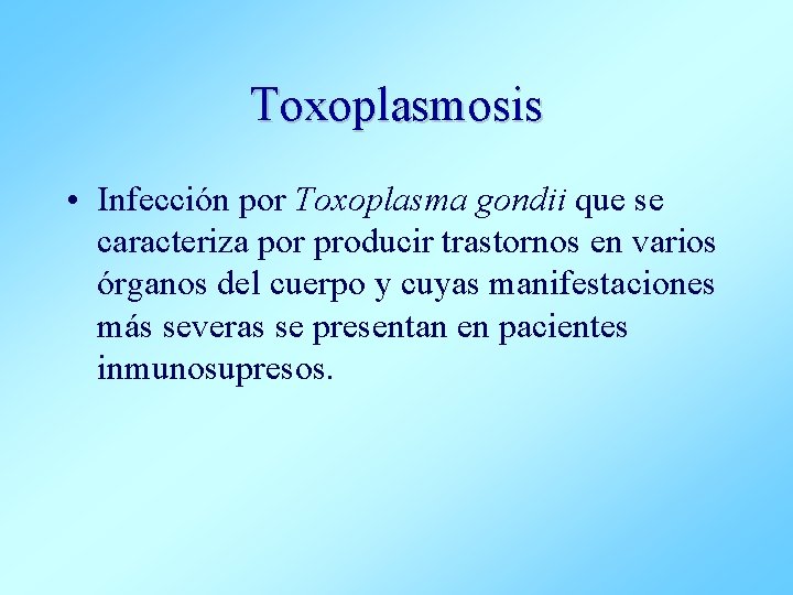 Toxoplasmosis • Infección por Toxoplasma gondii que se caracteriza por producir trastornos en varios