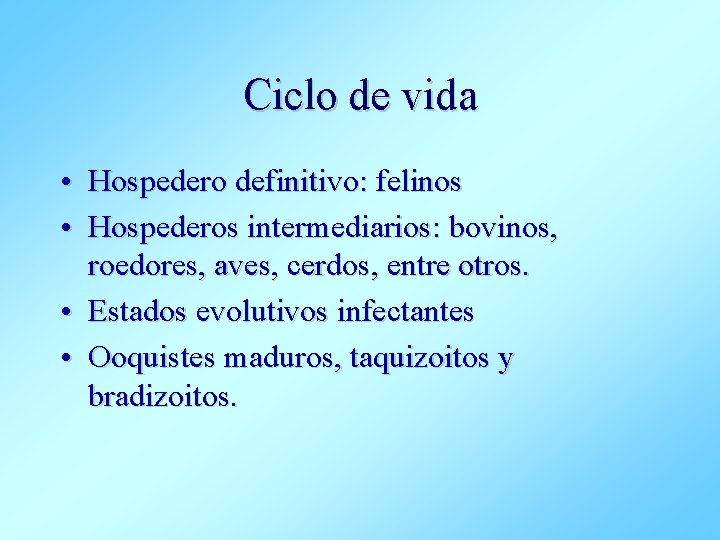 Ciclo de vida • Hospedero definitivo: felinos • Hospederos intermediarios: bovinos, roedores, aves, cerdos,