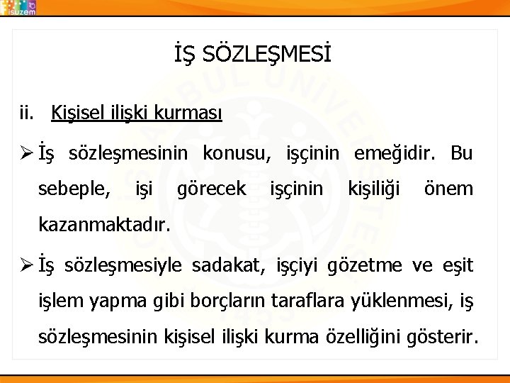 İŞ SÖZLEŞMESİ ii. Kişisel ilişki kurması Ø İş sözleşmesinin konusu, işçinin emeğidir. Bu sebeple,