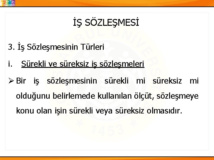 İŞ SÖZLEŞMESİ 3. İş Sözleşmesinin Türleri i. Sürekli ve süreksiz iş sözleşmeleri Ø Bir