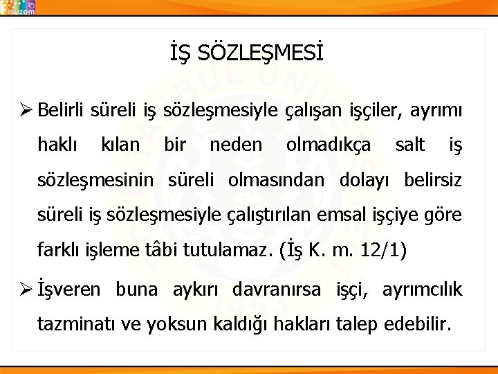 İŞ SÖZLEŞMESİ Ø Belirli süreli iş sözleşmesiyle çalışan işçiler, ayrımı haklı kılan bir neden