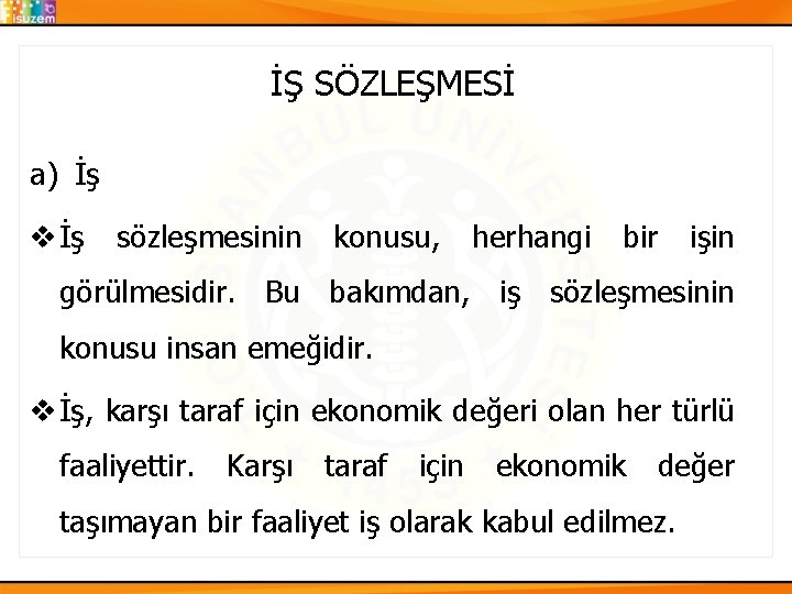 İŞ SÖZLEŞMESİ a) İş v İş sözleşmesinin konusu, herhangi bir işin görülmesidir. Bu bakımdan,