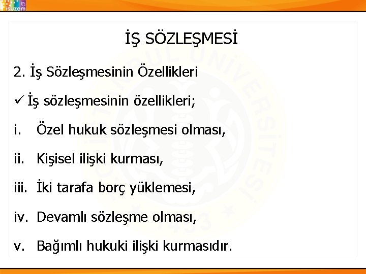 İŞ SÖZLEŞMESİ 2. İş Sözleşmesinin Özellikleri ü İş sözleşmesinin özellikleri; i. Özel hukuk sözleşmesi