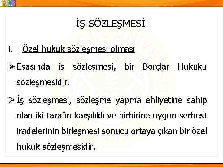 İŞ SÖZLEŞMESİ i. Özel hukuk sözleşmesi olması Ø Esasında iş sözleşmesi, bir Borçlar Hukuku