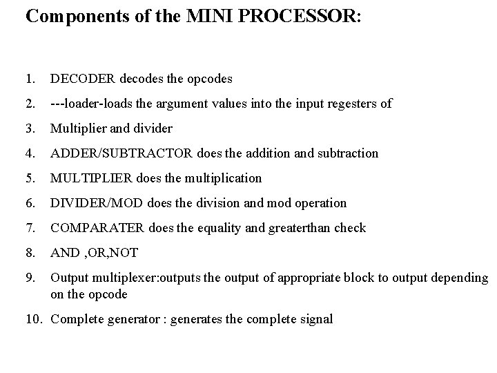 Components of the MINI PROCESSOR: 1. DECODER decodes the opcodes 2. ---loader-loads the argument