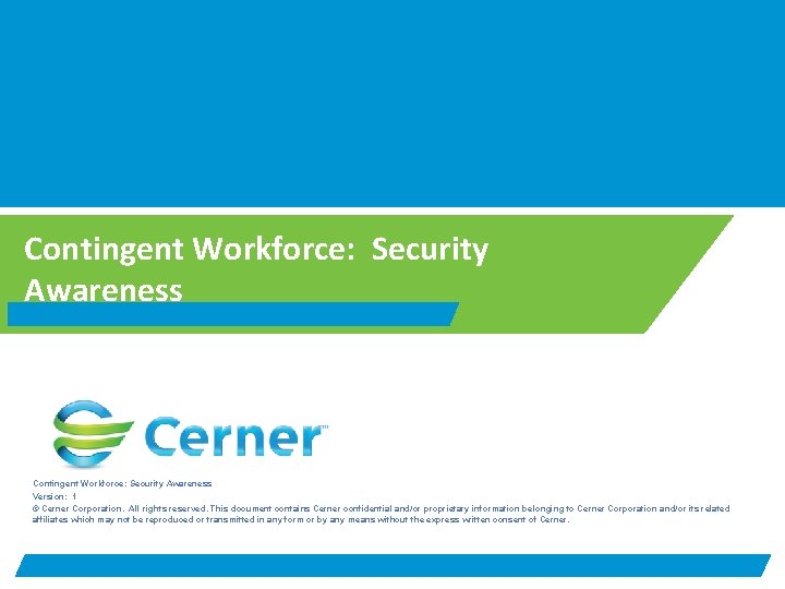 Contingent Workforce: Security Awareness Version: 1 © Cerner Corporation. All rights reserved. This document