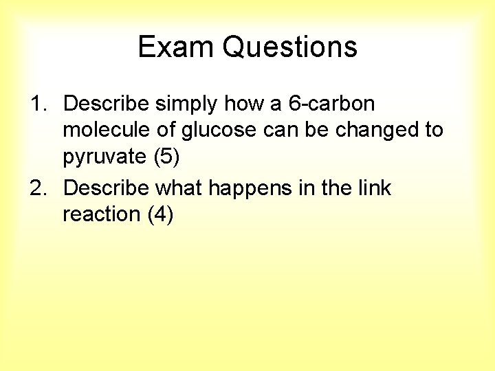 Exam Questions 1. Describe simply how a 6 -carbon molecule of glucose can be