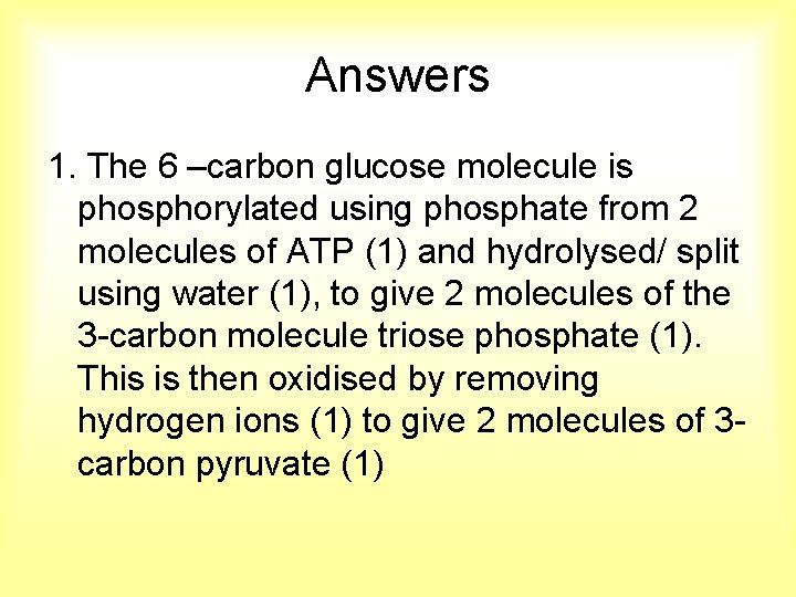 Answers 1. The 6 –carbon glucose molecule is phosphorylated using phosphate from 2 molecules