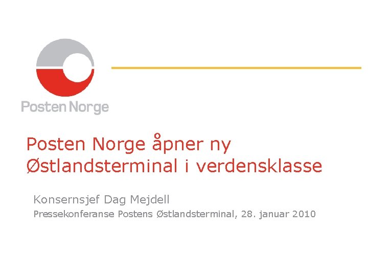 Posten Norge åpner ny Østlandsterminal i verdensklasse Konsernsjef Dag Mejdell Pressekonferanse Postens Østlandsterminal, 28.