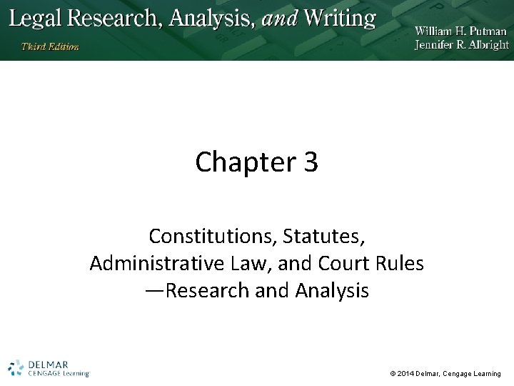 Chapter 3 Constitutions, Statutes, Administrative Law, and Court Rules —Research and Analysis © 2014