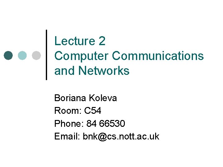 Lecture 2 Computer Communications and Networks Boriana Koleva Room: C 54 Phone: 84 66530