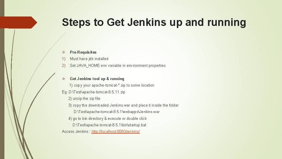Steps to Get Jenkins up and running Pre-Requisites 1) Must have jdk installed 2)