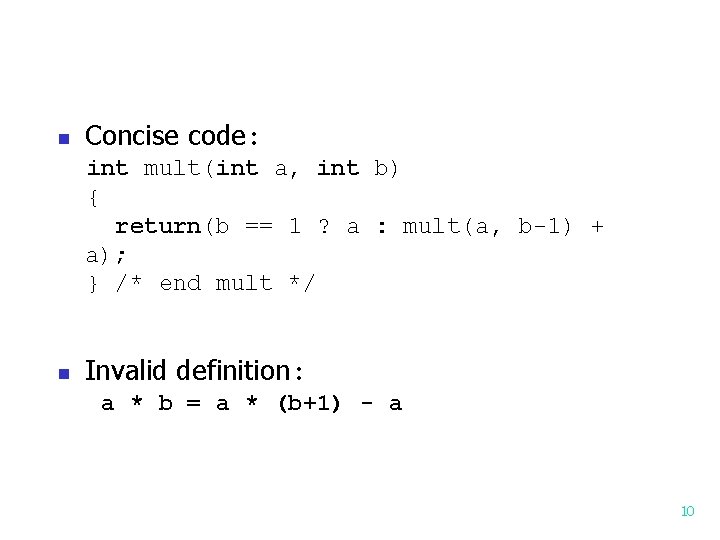 n Concise code: int mult(int a, int b) { return(b == 1 ? a n Concise code: int mult(int a, int b) { return(b == 1 ? a
