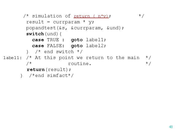 /* simulation of return ( n*y); */ result = currparam * y; popandtest(&s, &currparam, /* simulation of return ( n*y); */ result = currparam * y; popandtest(&s, &currparam,