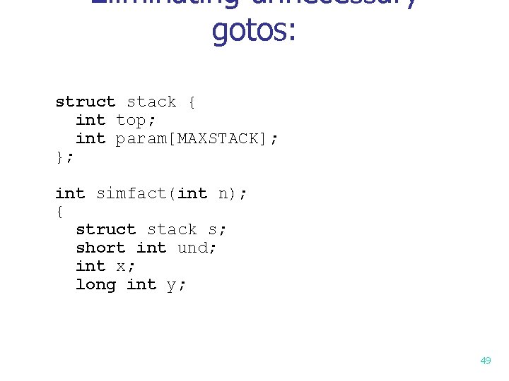 Eliminating unnecessary gotos: struct stack { int top; int param[MAXSTACK]; }; int simfact(int n);