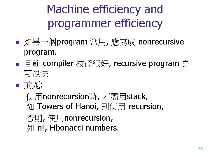 Machine efficiency and programmer efficiency n n n 如果一個program 常用, 應寫成 nonrecursive program. 目前 Machine efficiency and programmer efficiency n n n 如果一個program 常用, 應寫成 nonrecursive program. 目前