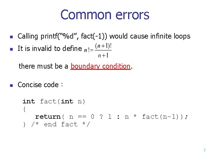 Common errors n Calling printf(“%d”, fact(-1)) would cause infinite loops n It is invalid Common errors n Calling printf(“%d”, fact(-1)) would cause infinite loops n It is invalid
