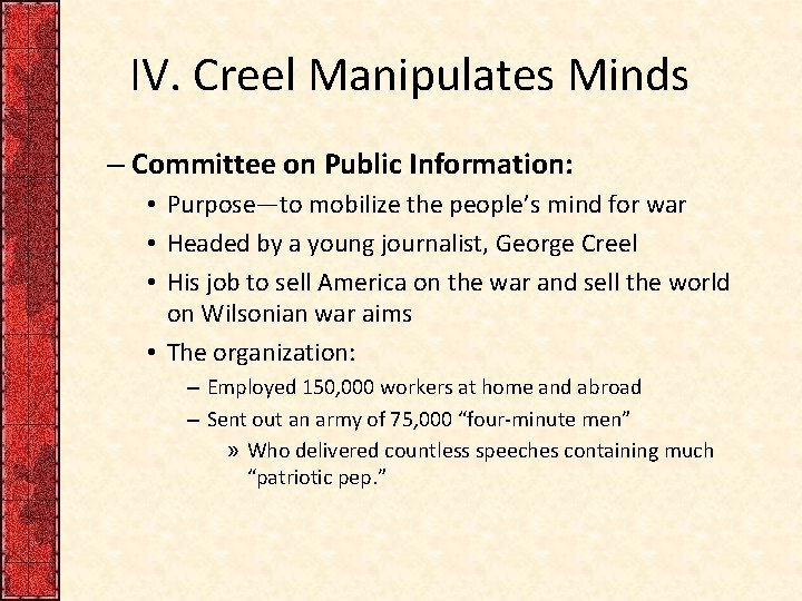 IV. Creel Manipulates Minds – Committee on Public Information: • Purpose—to mobilize the people’s